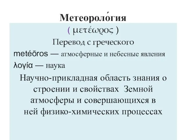 Метеороло́гия ( μετέωρος ) Перевод с греческого metéōros — атмосферные