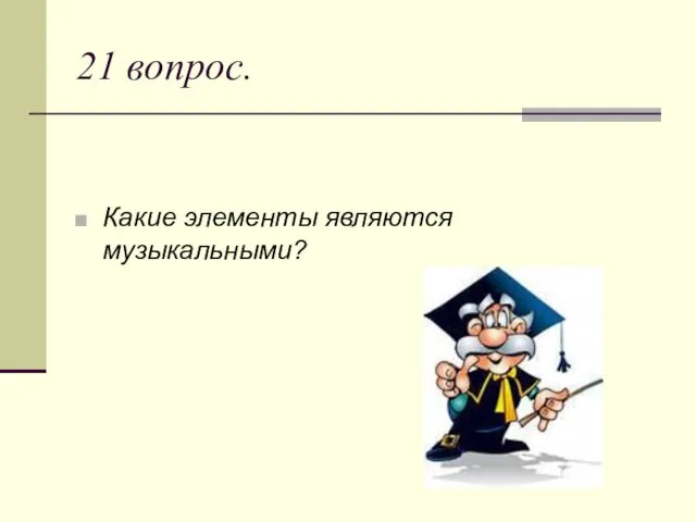 21 вопрос. Какие элементы являются музыкальными?