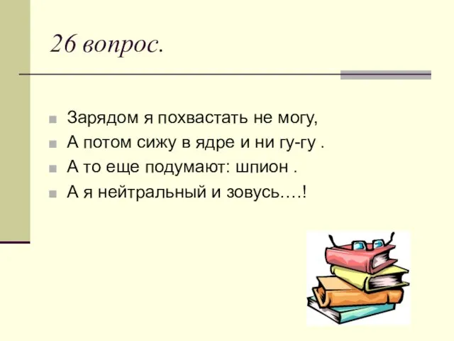 26 вопрос. Зарядом я похвастать не могу, А потом сижу