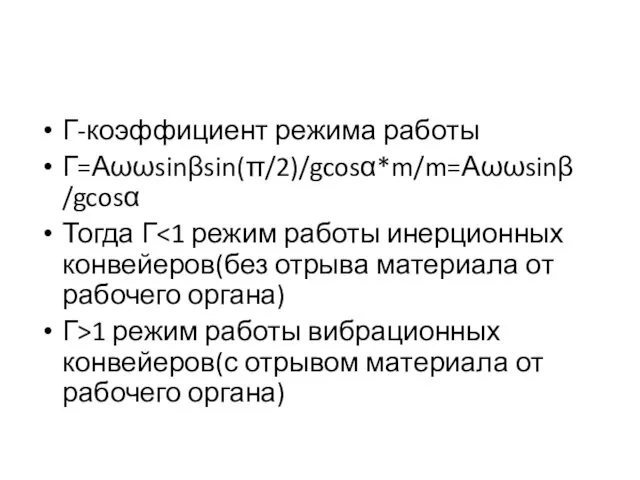 Г-коэффициент режима работы Г=Аωωsinβsin(π/2)/gcosα*m/m=Аωωsinβ /gcosα Тогда Г Г>1 режим работы вибрационных конвейеров(с отрывом