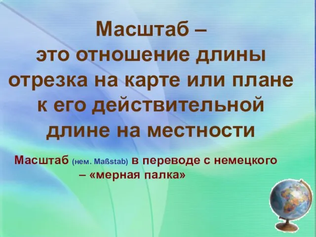 Масштаб – это отношение длины отрезка на карте или плане