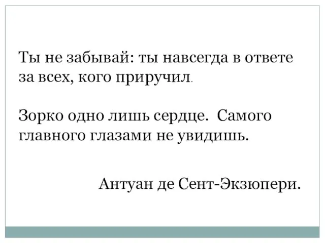 Ты не забывай: ты навсегда в ответе за всех, кого приручил. Зорко одно