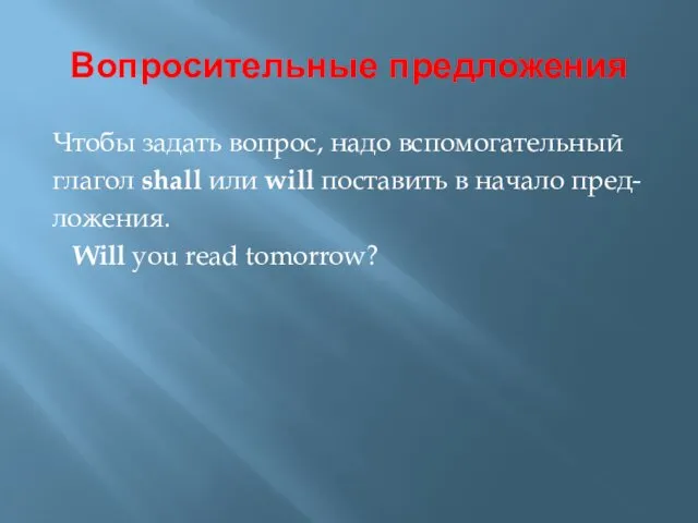 Вопросительные предложения Чтобы задать вопрос, надо вспомогательный глагол shall или