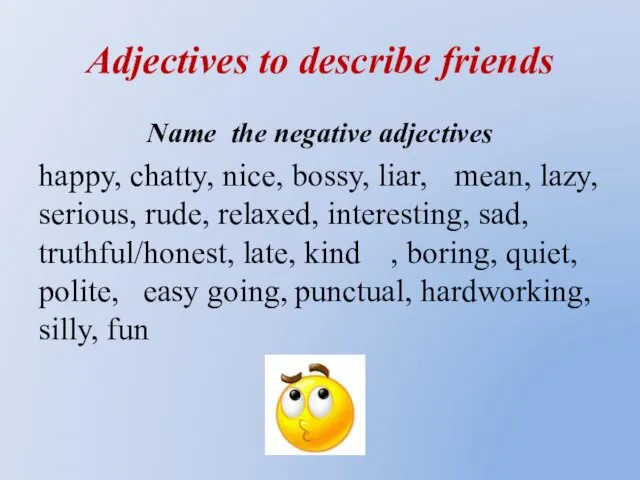 Adjectives to describe friends Name the negative adjectives happy, chatty,