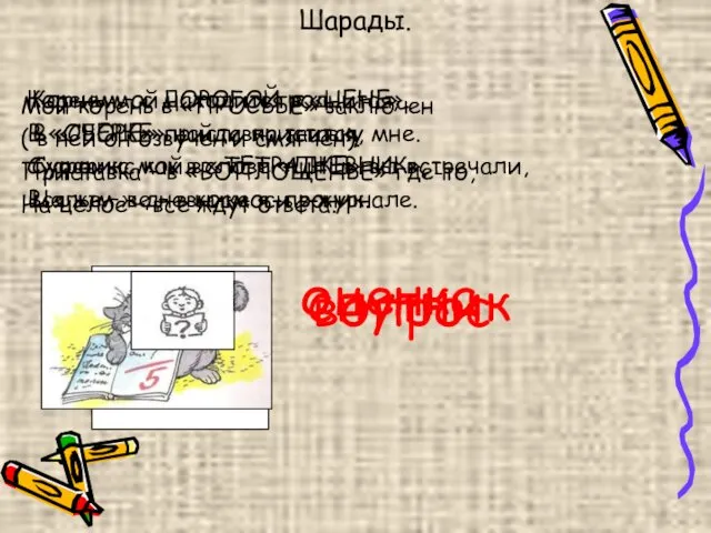 Шарады. Корень мой находится в «ЦЕНЕ». В «ОЧЕРКЕ» найди приставку