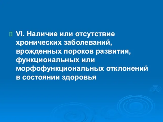 VI. Наличие или отсутствие хронических заболеваний, врожденных пороков развития, функциональных или морфофункциональных отклонений в состоянии здоровья