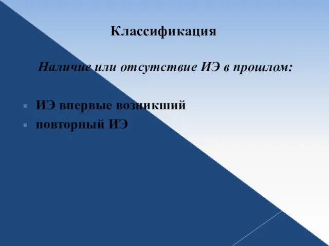 Классификация Наличие или отсутствие ИЭ в прошлом: ИЭ впервые возникший повторный ИЭ