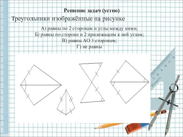 Решение задач (устно) Треугольники изображённые на рисунке А) равны по