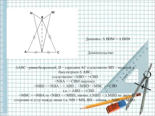 Доказать: ∆ BDM = ∆ BDN Доказательство: ∆ABC –равнобедренный, D