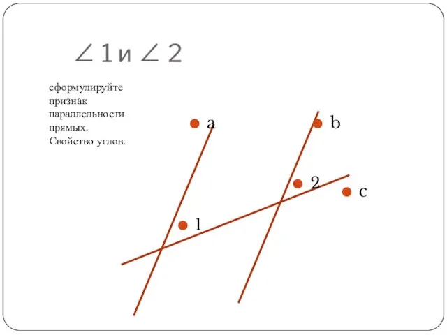 ∠ 1 и ∠ 2 сформулируйте признак параллельности прямых. Свойство углов.