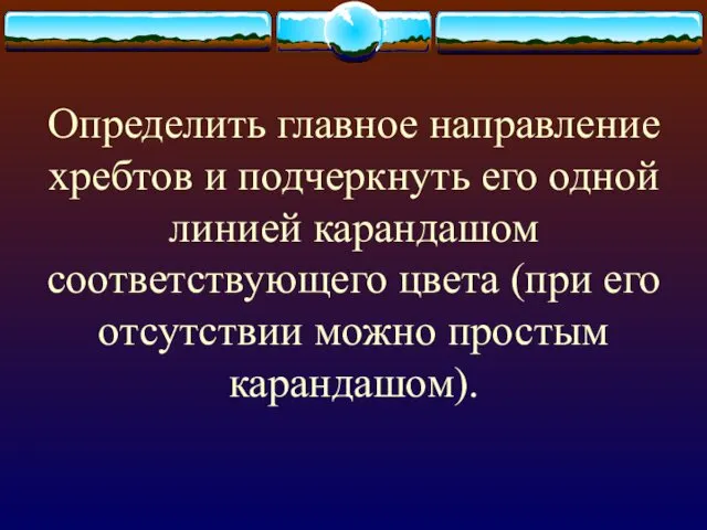 Определить главное направление хребтов и подчеркнуть его одной линией карандашом