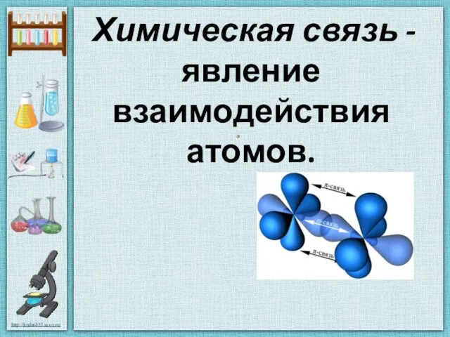 Химическая связь - явление взаимодействия атомов.