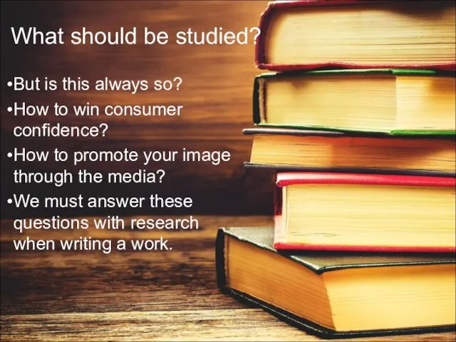 What should be studied? But is this always so? How to win consumer
