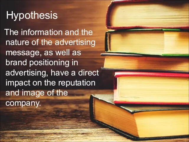 Hypothesis The information and the nature of the advertising message, as well as