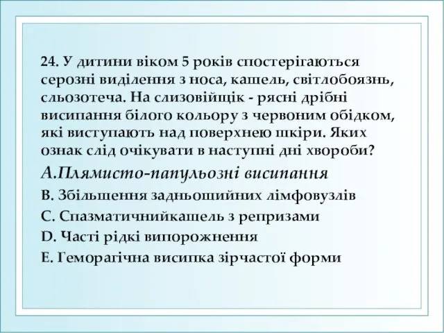 24. У дитини вiком 5 рокiв спостерiгаються серознi видiлення з