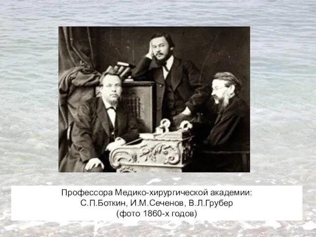 Профессора Медико-хирургической академии: С.П.Боткин, И.М.Сеченов, В.Л.Грубер (фото 1860-х годов)