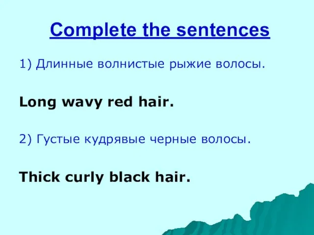 Complete the sentences 1) Длинные волнистые рыжие волосы. Long wavy