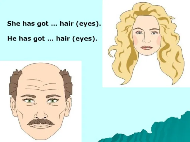 She has got … hair (eyes). He has got … hair (eyes).