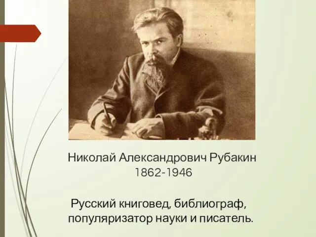 Николай Александрович Рубакин 1862-1946 Русский книговед, библиограф, популяризатор науки и писатель.