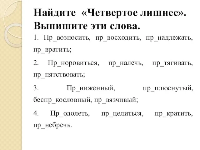 Найдите «Четвертое лишнее». Выпишите эти слова. 1. Пр_возносить, пр_восходить, пр_надлежать,