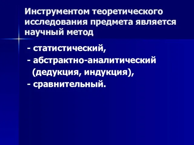 Инструментом теоретического исследования предмета является научный метод - статистический, - абстрактно-аналитический (дедукция, индукция), - сравнительный.