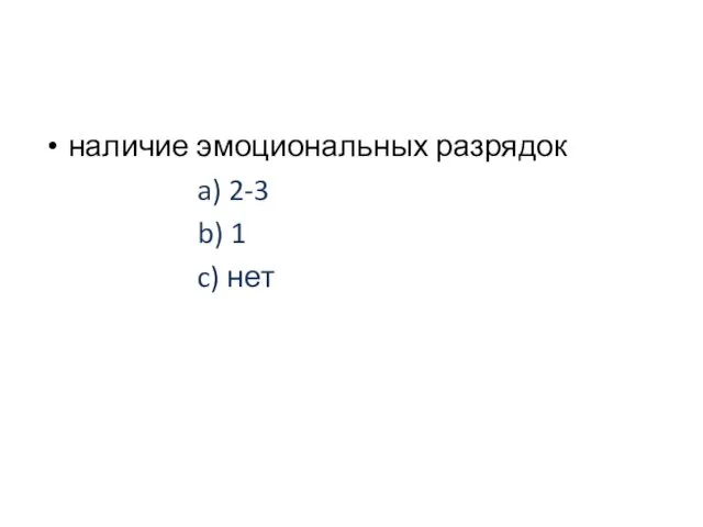 наличие эмоциональных разрядок a) 2-3 b) 1 c) нет