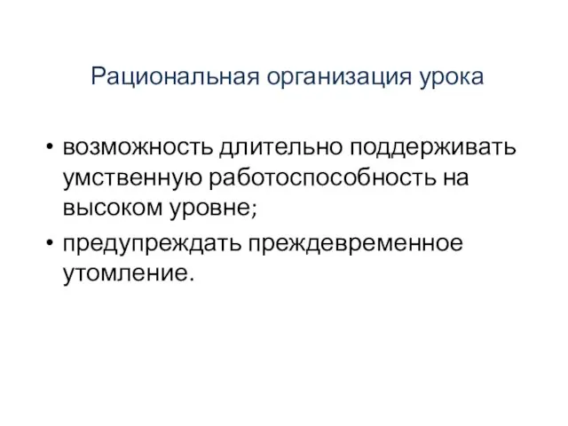 Рациональная организация урока возможность длительно поддерживать умственную работоспособность на высоком уровне; предупреждать преждевременное утомление.