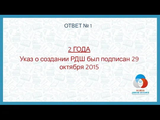 ОТВЕТ № 1 2 ГОДА Указ о создании РДШ был подписан 29 октября 2015