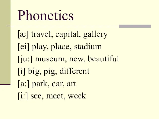 Phonetics [æ] travel, capital, gallery [ei] play, place, stadium [ju:]