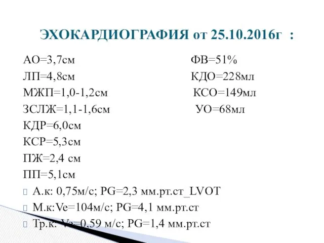 АО=3,7см ФВ=51% ЛП=4,8см КДО=228мл МЖП=1,0-1,2см КСО=149мл ЗСЛЖ=1,1-1,6см УО=68мл КДР=6,0см КСР=5,3см