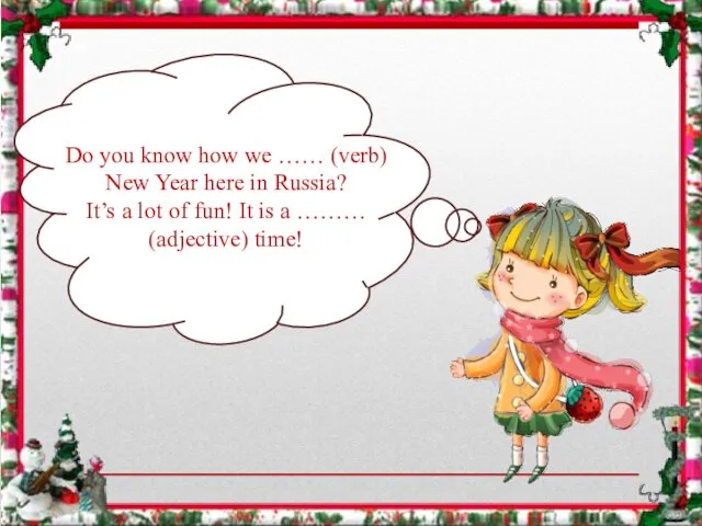 Do you know how we …… (verb) New Year here in Russia? It’s