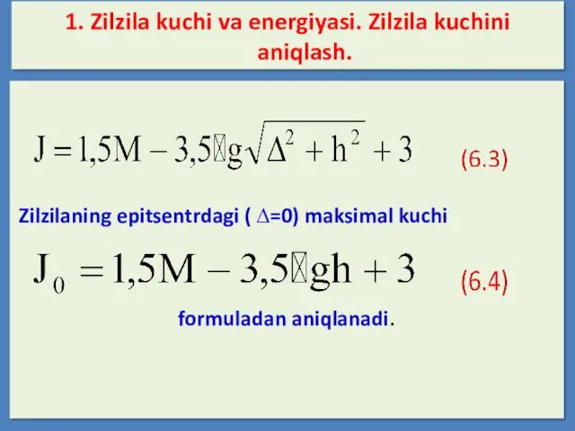 1. Zilzila kuchi va energiyasi. Zilzila kuchini aniqlash. formuladan aniqlanadi. Zilzilaning epitsentrdagi ( ∆=0) maksimal kuchi