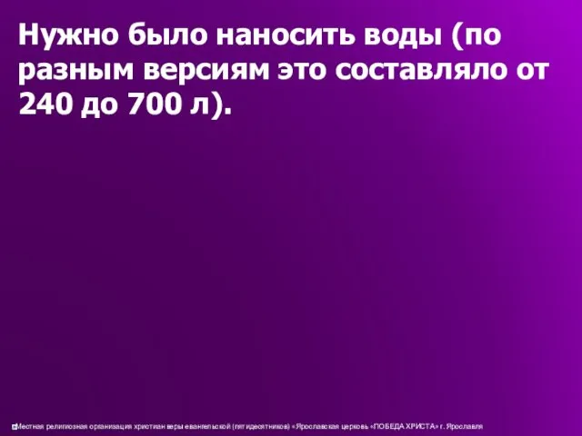 Нужно было наносить воды (по разным версиям это составляло от 240 до 700 л).