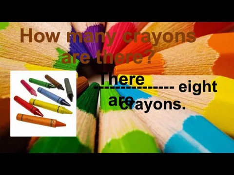 How many crayons are there? --------------- eight crayons. There are