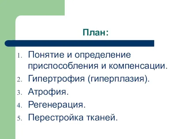 План: Понятие и определение приспособления и компенсации. Гипертрофия (гиперплазия). Атрофия. Регенерация. Перестройка тканей.