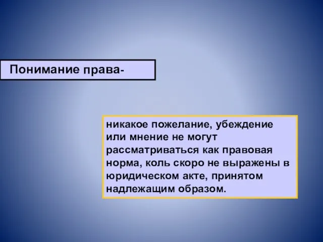 Понимание права- никакое пожелание, убеждение или мнение не могут рассматриваться как правовая норма,