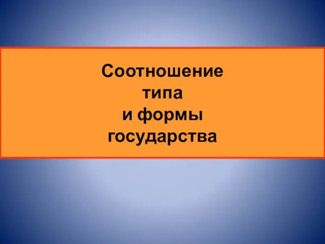 Соотношение типа и формы государства