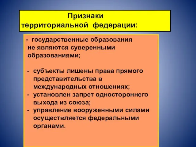 Признаки территориальной федерации: - государственные образования не являются суверенными образованиями; субъекты лишены права