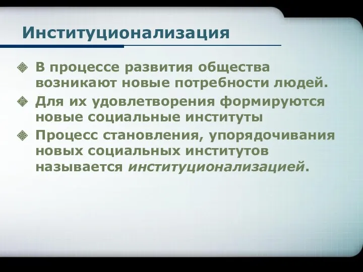 Институционализация В процессе развития общества возникают новые потребности людей. Для