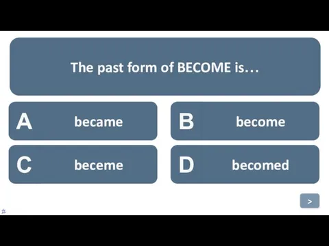 A became B become C beceme D becomed The past form of BECOME is… >