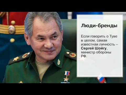 Люди-бренды Если говорить о Туве в целом, самая известная личность – Сергей Шойгу, министр обороны РФ.