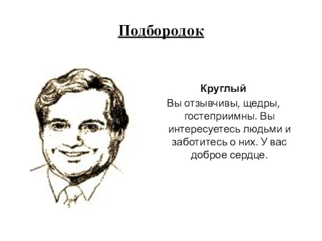 Подбородок Круглый Вы отзывчивы, щедры, гостеприимны. Вы интересуетесь людьми и