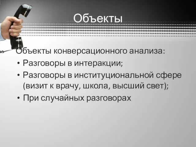 Объекты Объекты конверсационного анализа: Разговоры в интеракции; Разговоры в институциональной