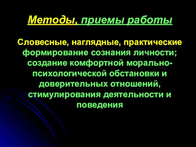 Методы, приемы работы Словесные, наглядные, практические формирование сознания личности; создание