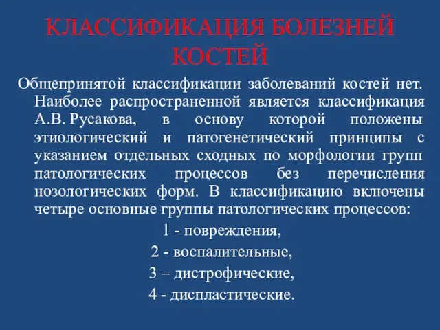 КЛАССИФИКАЦИЯ БОЛЕЗНЕЙ КОСТЕЙ Общепринятой классификации заболеваний костей нет. Наиболее распространенной