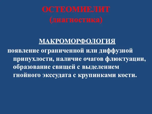 ОСТЕОМИЕЛИТ (диагностика) МАКРОМОРФОЛОГИЯ появление ограниченной или диффузной припухлости, наличие очагов