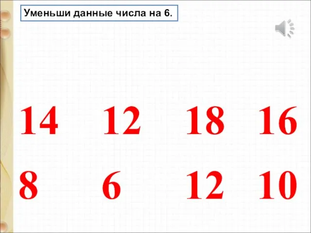 Уменьши данные числа на 6. 14 12 18 16 8 6 12 10