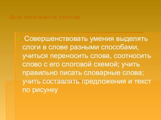 Цели деятельности учителя: Совершенствовать умения выделять слоги в слове разными