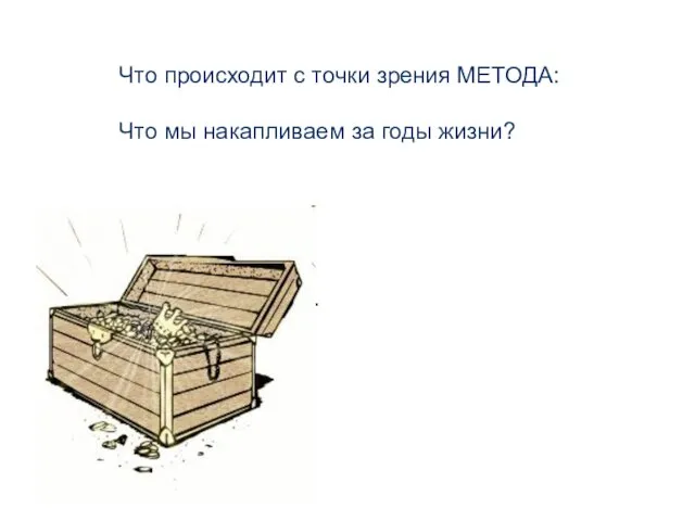 Что происходит с точки зрения МЕТОДА: Что мы накапливаем за годы жизни? или…