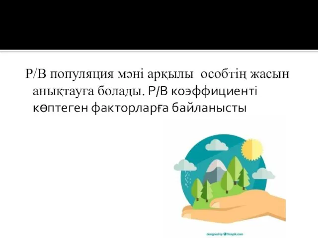 Р/В популяция мәні арқылы особтің жасын анықтауға болады. Р/В коэффициенті көптеген факторларға байланысты